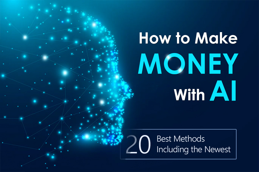 How to Make Money With AI: 20 Best Methods, Including the Newest Innovations
